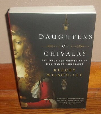DAUGHTERS OF CHIVALRY-The Forgotten Princesses of King Edward Longshanks-NEW!