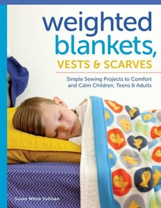 Weighted Blankets, Vests, and Scarves: Simple Sewing Projects t