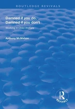 Damned If You Do, Damned If You Don't : Working in Child Welfare, Hardcover b...