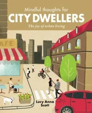 Mindful Thoughts for City Dwellers: The Joy of Urban Living by Scott, Lucy Anna