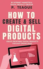 How To Create & Sell Digital Products: Create profitable digital products fo...