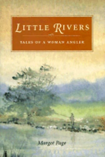 Little Rivers: Tales of a Woman Angler by Margot Page: Used