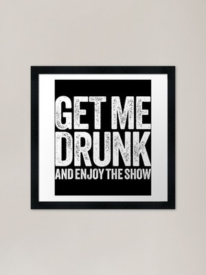 Get Me Drunk And Enjoy The Show Fun Gerahmtes Wandbild Poster Leinwanddruck Bild