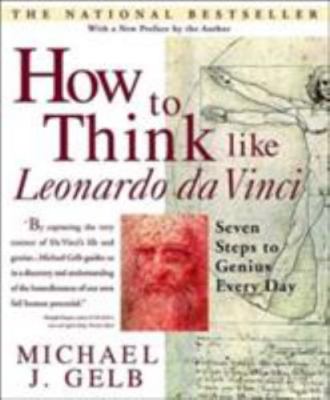 How to Think Like Leonardo Da Vinci : Seven Steps to Genius Every Day by...