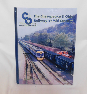 C&O for Progress The Chesapeake & Ohio Railway at Mid Century by Thomas W. Dixon
