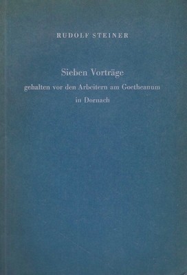 Sieben Vorträge gehalten von den Arbeitern am Goetheanum - Rudolf Steiner