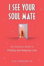 I SEE YOUR SOUL MATE: AN INTUITIVE'S GUIDE TO FINDING AND By Sue Frederick *NEW*