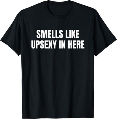 Smells Like Upsexy In Here Funny T-Shirt