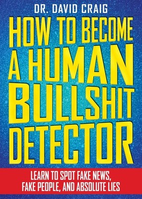 How to Become a Human Bullshit Detector: Learn to Spot Fake News, Fake Peopl...