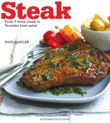 Steak: From T-bone to Thai Beef Salad - Gayler, Paul