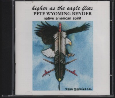 PETE WYOMING BENDER - HIGHER AS THE EAGLE FLIES - NATIVE AMERICAN SPIRIT - CD