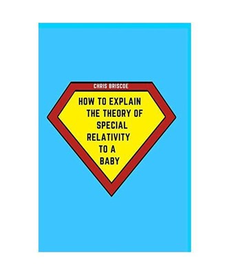 How to Explain the Theory of Special Relativity to a Baby: Part of The How To Ex