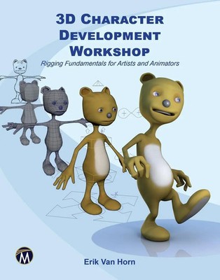 3D Character Development Workshop Rigging Fundamentals for Artists and Animators