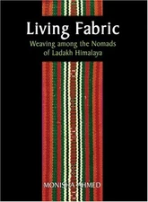 Living Fabric: Weaving Among The Nomads Of Ladakh Himalaya - hardcover Ahmed...