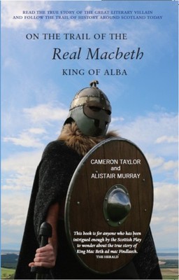 On the Trail of the Real Macbeth: King of Alba by Cameron Taylor PAPERBACK