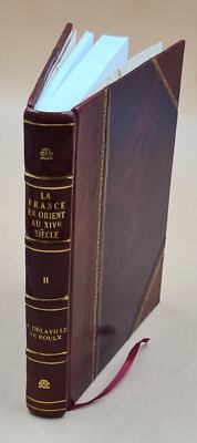 La France en Orient au xive sie`cle; expe´ditions V. pt. 2 1886 [Leather Bound]