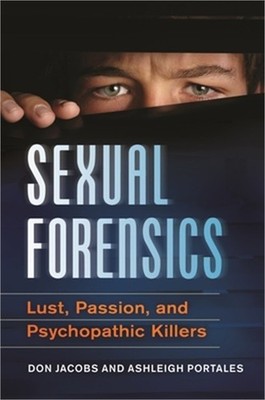 Sexual Forensics: Lust, Passion, and Psychopathic Killers (Hardback or Cased Boo