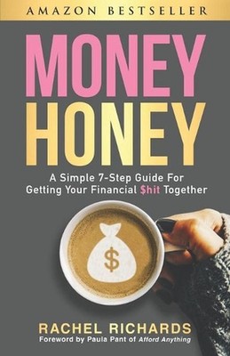 Money Honey: A Simple 7-Step Guide For Getting Your Financial $hit Together by R