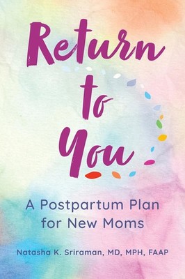 Return to You: A Postpartum Plan for New Moms by Natasha K. Sriraman, MD, MPH (E