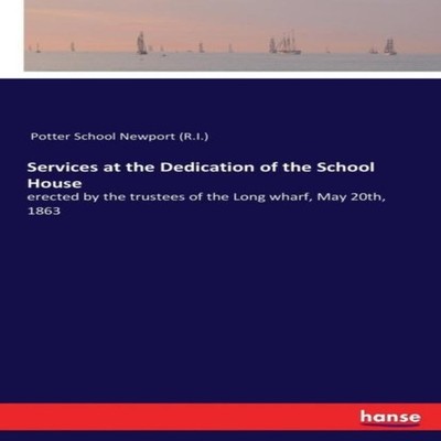 Services at the Dedication of the School Houseerected by the trus