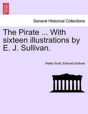 The Pirate ... with Sixteen Illustrations by E. J. Sullivan. by Walter Scott (En