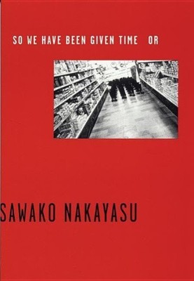 So We Have Been Given Time or by Nakayasu, Sawako [Paperback]