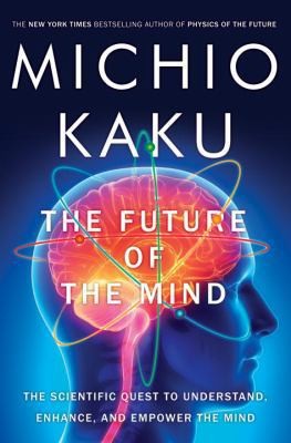 The Future of the Mind: The Scientific Quest to Understand, Enhance, and...