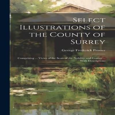 Select Illustrations of the County of Surrey Comprising ... Views