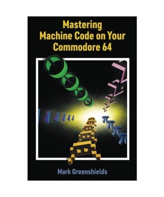 Mastering Machine Code On Your Commodore 64, Mark Greenshields