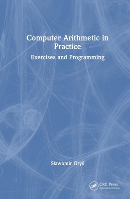 Computer Arithmetic in Practice: Exercises and Programming by S?awomir Gry? Hard