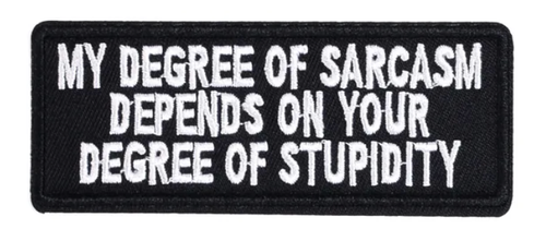 MY DEGREE OF SARCASM DEPENDS ON YOUR STUPIDITY - Black Patch Embroidered Iron On