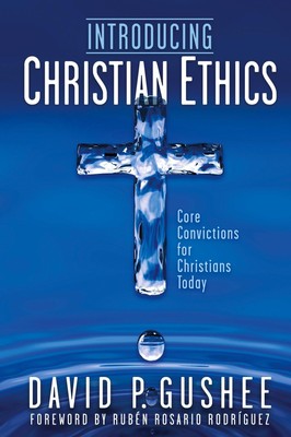 Introducing Christian Ethics Core Convictions for Christians Today Gushee Buch