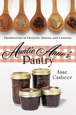 Auntie Anne's Pantry: Preservation in Freezing, Drying, and Canning            