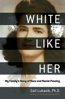 White Like Her: My Family's Story of Race and Racial Passing by Gail Lukasik (En