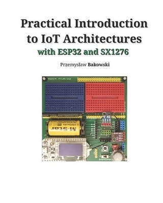 Practical Introduction to IoT Architectures by Przemyslaw Bakowski Paperback Boo
