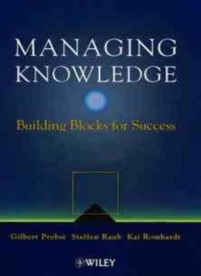 Managing Knowledge: Building Blocks for Success By Gilbert J. B.