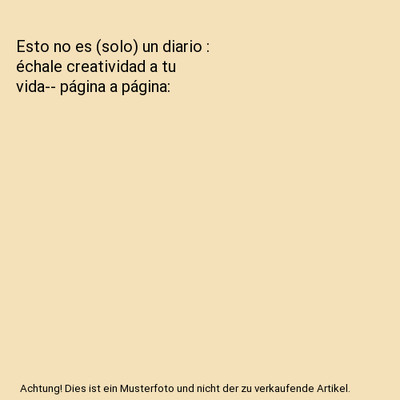 Esto no es (solo) un diario : échale creatividad a tu vida-- página a página,