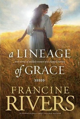 A Lineage of Grace: Five Stories of Unlikely Wo... by Francine Rivers 0842356320