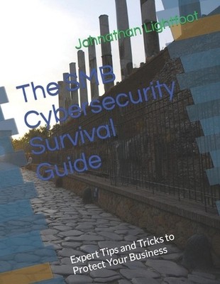 The SMB Cybersecurity Survival Guide: Expert Tips and Tricks to Protect Your Bus