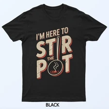 Funny Food Quotes Funny Food Memes Im Here To Stir The Pot T-Shirt