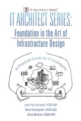 IT Architect Series: Foundation in the Art of Infrastructure Design: A Practical