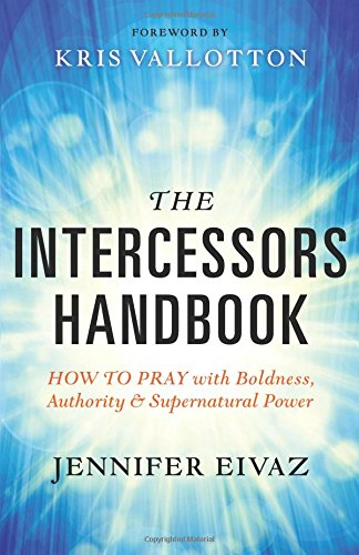 The Intercessors Handbook: How to Pray with Boldness,... - Eivaz, Jennifer