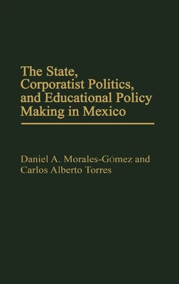 Daniel A. Morales-Gomez (u. a.) | The State, Corporatist Politics, and...