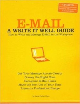 E-Mail: A Write It Well Guide: How To Write And Manage E-Mail In The Workpl...