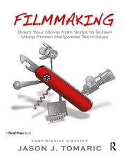 Filmmaking: Direct Your Movie from Script to Screen Using Proven Hollywood Techn