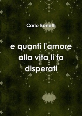 e quanti l'amore alla vita li fa disperati by Carlo Bonetti (Italian) Paperback