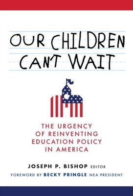Our Children Cant Wait  The Urgency of Reinventing by Joseph P. Bishop PAPERBACK