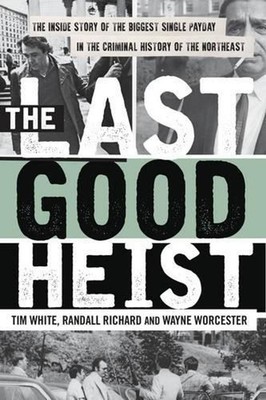 The Last Good Heist: The Inside Story of The Biggest Single Payday in the Crimin