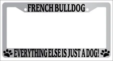 Chrome License Plate Frame French Bulldog Everything Else Is Just A Dog! 395