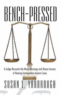 Bench-Pressed : A Judge Recounts the Many Blessings and Heavy Lessons of ...